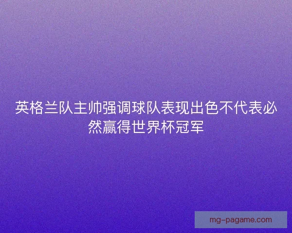 英格兰队主帅强调球队表现出色不代表必然赢得世界杯冠军